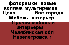 фоторамки  новые (коллаж-мультирамка) › Цена ­ 1 200 - Все города Мебель, интерьер » Прочая мебель и интерьеры   . Челябинская обл.,Нязепетровск г.